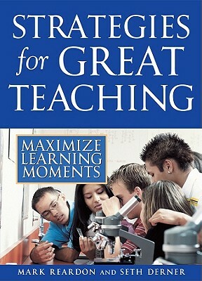 Strategies for Great Teaching: Maximize Learning Moments by Mark Reardon, Seth Derner