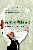 Vying for Allah's Vote: Understanding Islamic Parties, Political Violence, and Extremism in Pakistan by Haroon K. Ullah