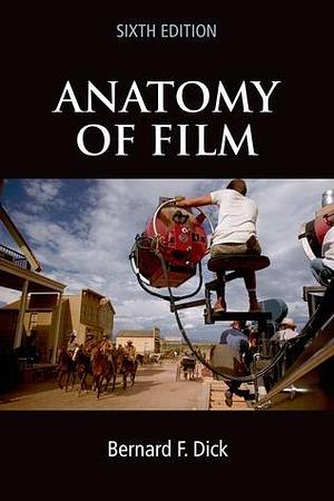 The Anatomy of Film by Bernard F. Dick, Bernard F. Dick