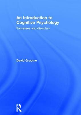 An Introduction to Cognitive Psychology: Processes and Disorders by David Groome