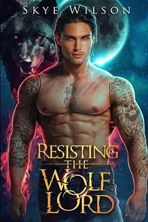 Resisting The Wolf Lord by Skye Wilson, Skye Wilson