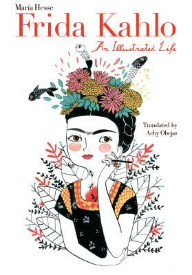 Frida Kahlo: An Illustrated Life by María Hesse