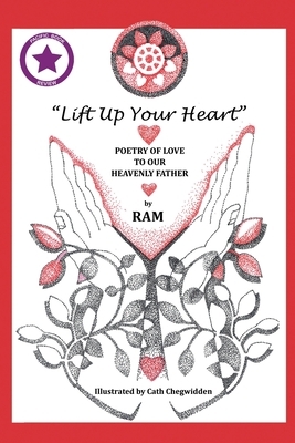 Lift up Your Heart: Poetry of Love to Our Heavenly Father (New Edition) by Ram