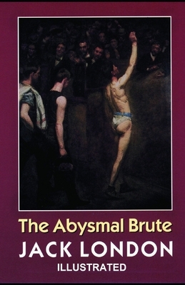 The Abysmal Brute ILLUSTRATED by Jack London