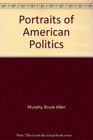 Portraits of American Politics: A Reader by Bruce Allen Murphy