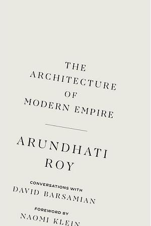 The Architecture of Modern Empire: Conversations with David Barsamian by Arundhati Roy