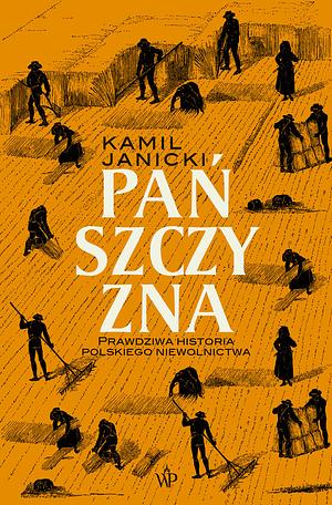 Pańszczyzna. Prawdziwa historia polskiego niewolnictwa by Kamil Janicki