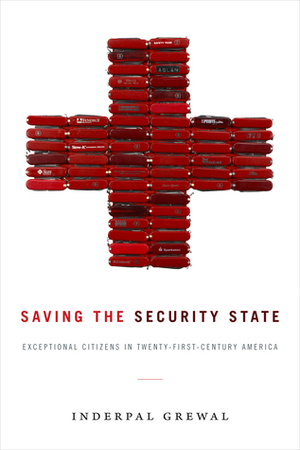 Saving the Security State: Exceptional Citizens in Twenty-First-Century America by Inderpal Grewal