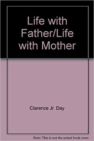 Life with Father / Life with Mother by Clarence Day Jr.