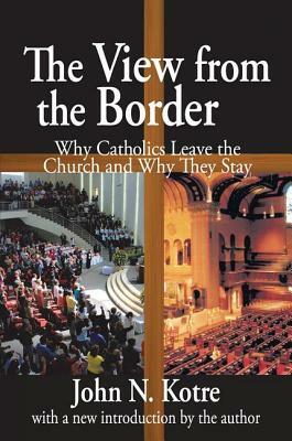 The View from the Border: Why Catholics Leave the Church and Why They Stay by John Kotre