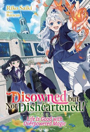 Disowned but Not Disheartened! Life Is Good with Overpowered Magic: Volume 1 by Riko Saiki