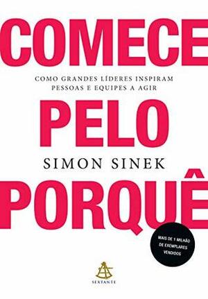 Comece pelo porquê: Como grandes líderes inspiram pessoas e equipes a agir by Simon Sinek