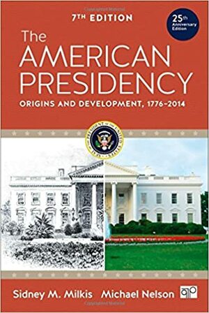 The American Presidency: Origins and Development, 1776-2014 by Sidney M. Milkis, Michael Nelson
