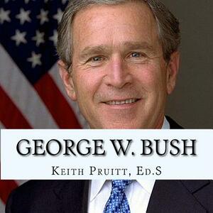 George W. Bush by Keith Pruitt Ed S.