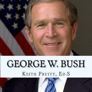 George W. Bush by Keith Pruitt Ed S.