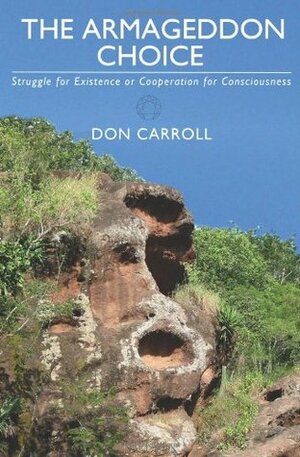 The Armageddon Choice: Struggle for Existence or Cooperation for Consciousness (The Consciousness Trilogy, #3) by Don Carroll