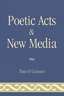 Poetic Acts & New Media by Tom O'Connor