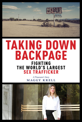 Taking Down Backpage: Fighting the World's Largest Sex Trafficker by Maggy Krell