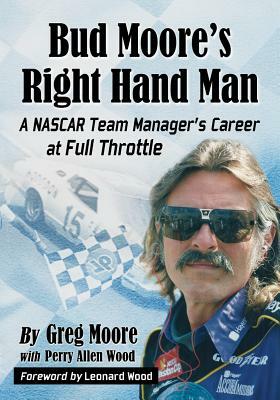 Bud Moore's Right Hand Man: A NASCAR Team Manager's Career at Full Throttle by Greg Moore, Perry Allen Wood