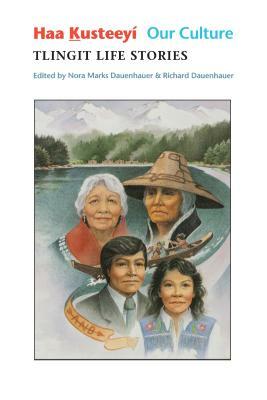 Haa Kusteeyí, Our Culture: Tlingit Life Stories by Richard Dauenhauer, Nora Marks Dauenhauer