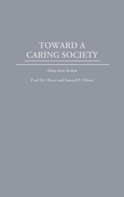 Toward a Caring Society: Ideas Into Action by Pearl M. Oliner, Samuel P. Oliner