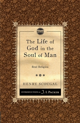 The Life of God in the Soul of Man: Real Religion by Henry Scougal