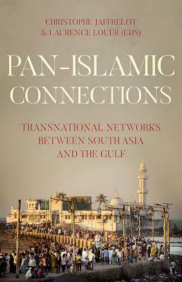 Pan-Islamic Connections: Transnational Networks Between South Asia and the Gulf by 
