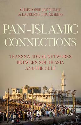 Pan-Islamic Connections: Transnational Networks Between South Asia and the Gulf by 