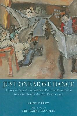 Just One More Dance: A Story of Degradation and Fear, Faith of Compassion from a Survivor of the Nazi Death Camps by Harry Secombe, Ernest Levy