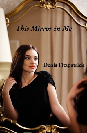 This Mirror in Me by Denis Fitzpatrick