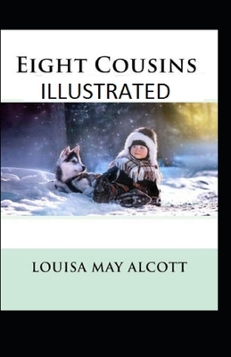 Eight Cousins Illustrated by Louisa May Alcott