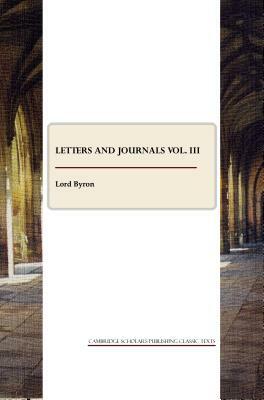 Letters and Journals Vol. III by George Gordon Byron