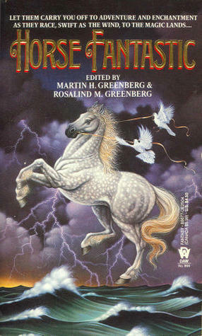 Horse Fantastic by Rosalind M. Greenberg, Janny Wurts, Mercedes Lackey, Judith Tarr, Barbara Delaplace, Mickey Zucker Reichert, Josepha Sherman, Mary Stanton, Braldt Bralds, Mike Resnick, Nancy Springer, Elizabeth Moon, Jennifer Roberson, Laura Resnick, Barry N. Malzberg, Lee Barwood, Martin H. Greenberg, Charles Ingrid, Constance Ash