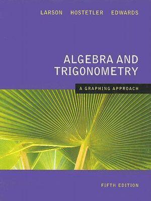 Algebra and Trigonometry: A Graphing Approach by Bruce H. Edwards, Ron Larson, Robert P. Hostetler
