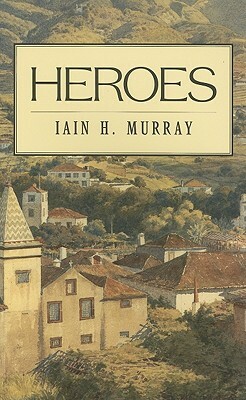 Heroes by Iain H. Murray