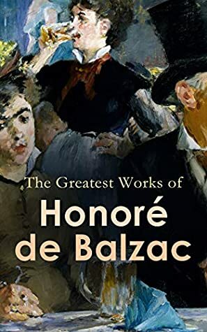 The Greatest Works of Honoré de Balzac: Father Goriot, Pierre Grassou, Cousin Pons, Cousin Betty, Colonel Chabert, Catherine de Medici, The Girl with the ... Exiles, Sarrasine, The Duchesse de Langeais by Gustave Doré, Francois Courboin, Honoré de Balzac, Clara Bell, Katharine Prescott Wormeley, Ellen Marriage, Ernest Dowson, Henri Pène Du Bois