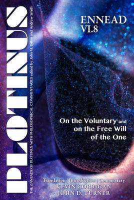 Plotinus Ennead VI.8: On the Voluntary and on the Free Will of the One: Translation, with an Introduction, and Commentary by John D. Turner, Kevin Corrigan