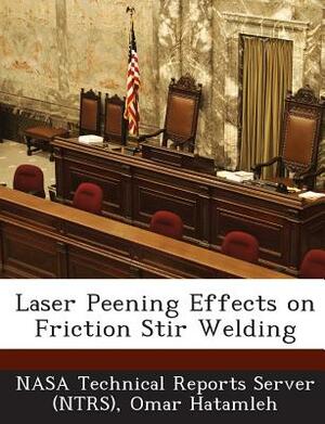 Laser Peening Effects on Friction Stir Welding by Omar Hatamleh