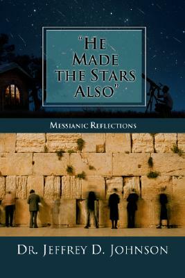 He Made the Stars Also: Messianic Reflections by Jeffrey D. Johnson