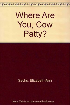 Where Are You, Cow Patty? by Elizabeth-Ann Sachs