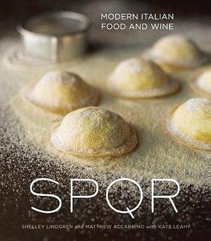 SPQR: Modern Italian Food and Wine A Cookbook by Shelley Lindgren, Shelley Lindgren, Kate Leahy, Matthew Accarrino