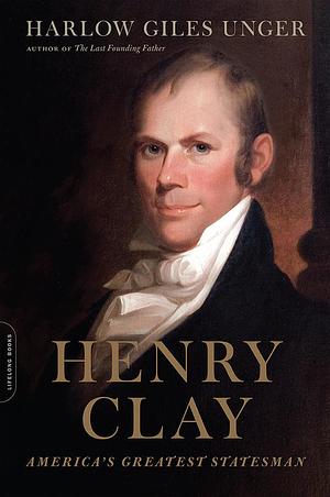 Henry Clay by Harlow Giles Unger, Harlow Giles Unger