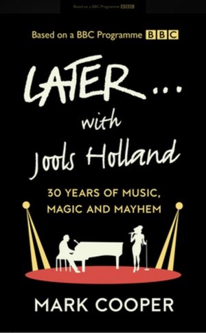 Later…with Jools Holland: 30 years of music, magic and mayhem by Mark Cooper