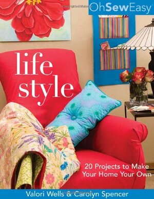 Oh Sew Easy(r) Life Style: 20 Projects to Make Your Home Your Own by Carolyn Spencer, Valori Wells