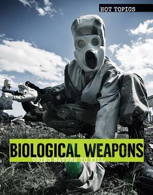 Biological Weapons: Using Nature to Kill by Anna Collins