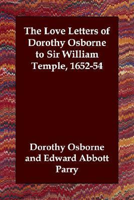 The Love Letters of Dorothy Osborne to Sir William Temple, 1652-54 by Dorothy Osborne