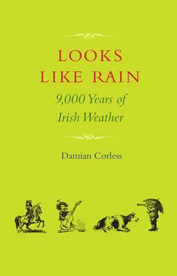 Looks Like Rain: 9000 Years of Irish Weather by Damian Corless