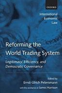 Reforming the World Trading System: Legitimacy, Efficiency, and Democratic Governance by James Harrison, Ernst-Ulrich Petersmann