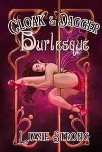 Cloak & Dagger Burlesque  by Lizzie Strong