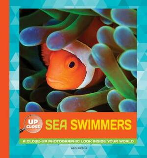 Sea Swimmers: A Close-Up Photographic Look Inside Your World by Heidi Fiedler